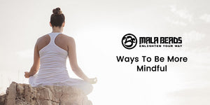 Ways To Be More Mindful